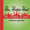 REVEREND HORTON HEAT - WE THREE KINGS: CHRISTMAS FAVORITES (VINYL)