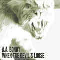 A.A. BONDY - WHEN THE DEVIL'S LOOSE (VINYL)