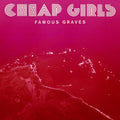 CHEAP GIRLS - FAMOUS GRAVES (VINYL)
