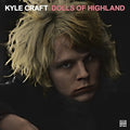 KYLE CRAFT - DOLLS OF HIGHLAND (VINYL)