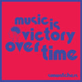 MUSIC IS VICTORY OVER TIME (KOOL-AID SUNFLARE)