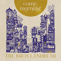THE BROS. LANDRETH - COME MORNING (VINYL)