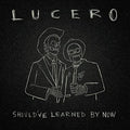 LUCERO - SHOULD'VE LEARNED BY NOW (VINYL)