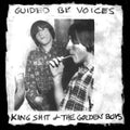GUIDED BY VOICES - KING SHIT & THE GOLDEN BOYS (VINYL)