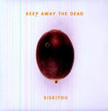 SISKIYOU - KEEP AWAY THE DEAD (VINYL)