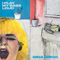 GINA BIRCH - I PLAY MY BASS LOUD (VINYL)