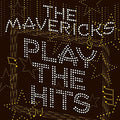 THE MAVERICKS - PLAY THE HITS (VINYL)