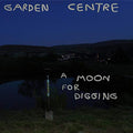GARDEN CENTRE - A MOON FOR DIGGING (VINYL)